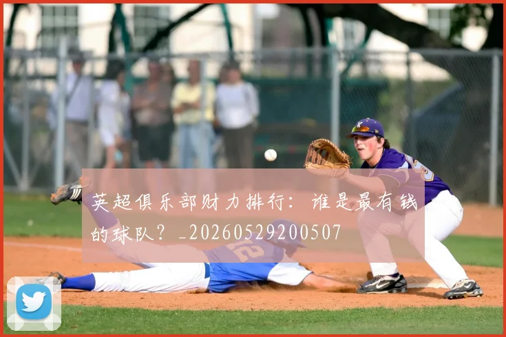 英超俱乐部财力排行：谁是最有钱的球队？_20260529200507