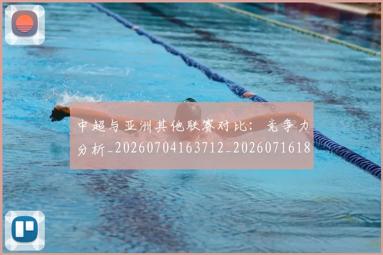 中超与亚洲其他联赛对比:竞争力分析_20260704163712_20260716184246