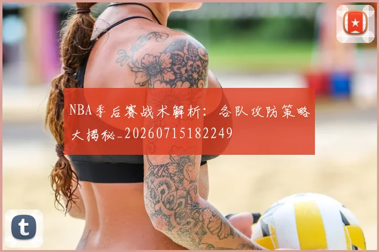 NBA季后赛战术解析:各队攻防策略大揭秘_20260715182249