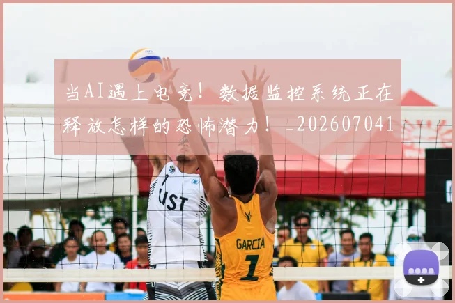 当AI遇上电竞！数据监控系统正在释放怎样的恐怖潜力！_20260704171858