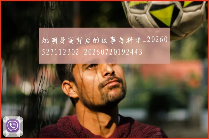 姚明身高背后的故事与科学_20260527112302_20260720192443