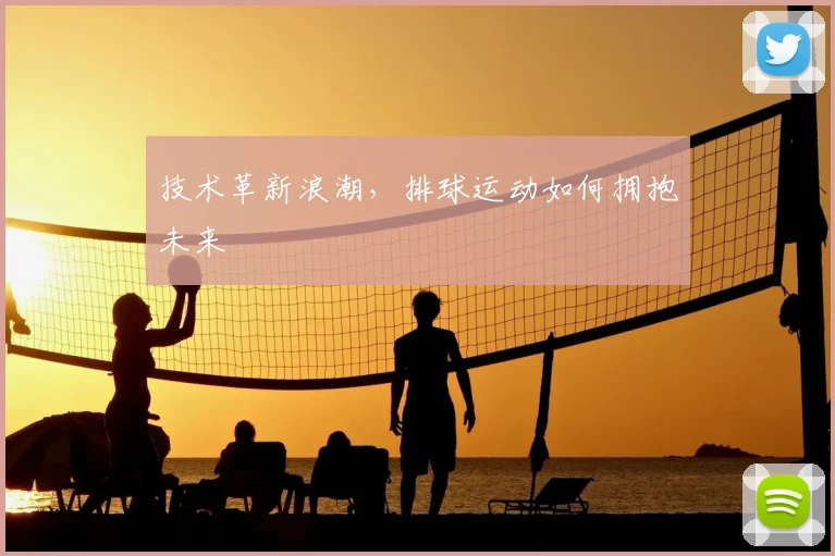 技术革新浪潮，排球运动如何拥抱未来