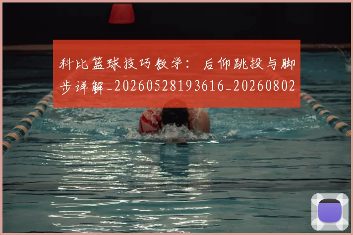 科比篮球技巧教学：后仰跳投与脚步详解_20260528193616_20260802165528